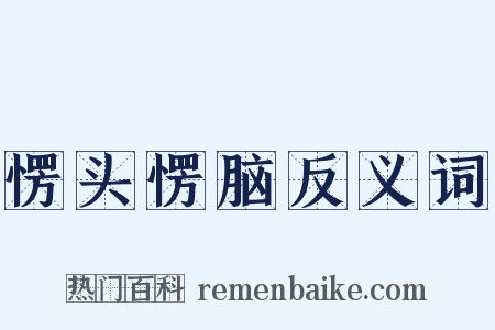 愣头愣脑反义词是什么意思的图片